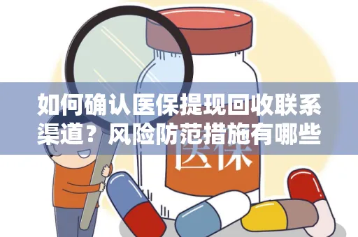 如何确认医保提现回收联系渠道？风险防范措施有哪些？